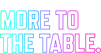 Not Just More Tables. More to the Table.
